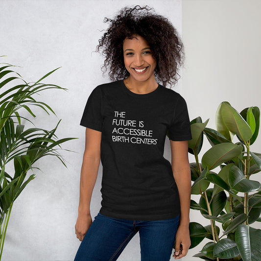 THE FUTURE IS ACCESSIBLE BIRTH CENTERS - Unisex t-shirt