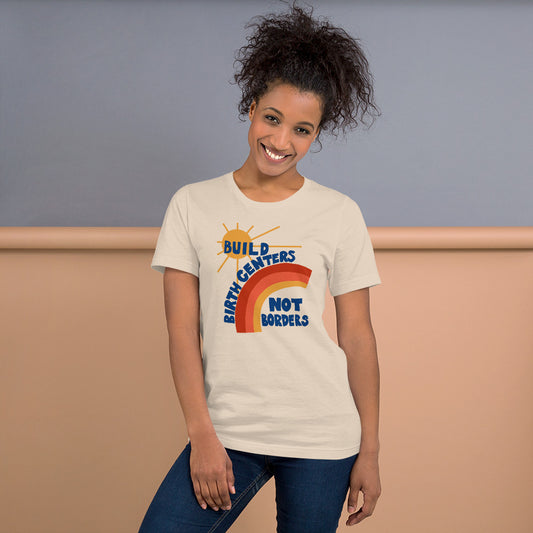 Build Birth Centers Not Borders - Unisex t-shirt